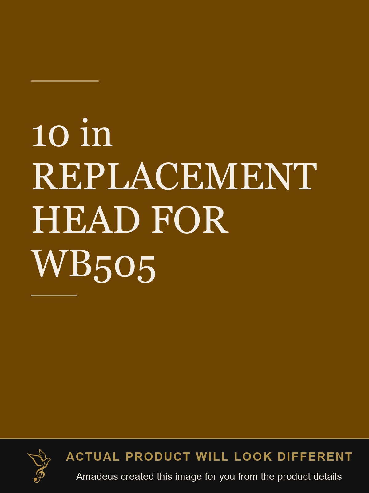 10 in REPLACEMENT HEAD FOR WB505 - Amadeus created this image from the product details; the actual product will look different