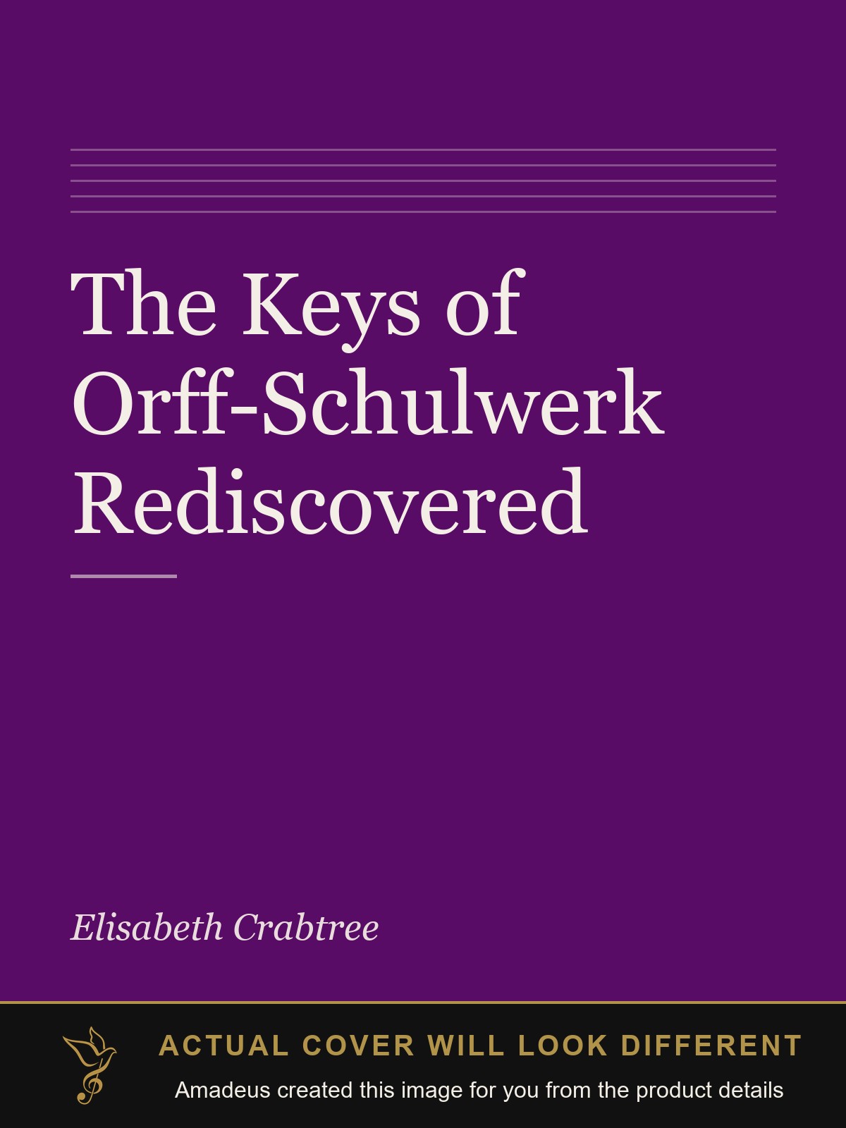 The Keys of Orff-Schulwerk Rediscovered - Amadeus created this image from the product details; the actual cover will look different
